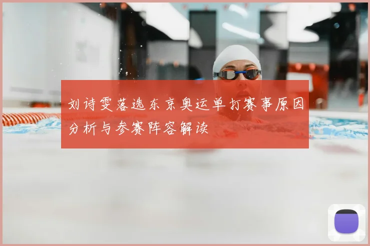 刘诗雯落选东京奥运单打赛事原因分析与参赛阵容解读