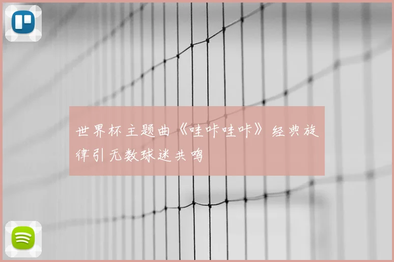 世界杯主题曲《哇咔哇咔》经典旋律引无数球迷共鸣