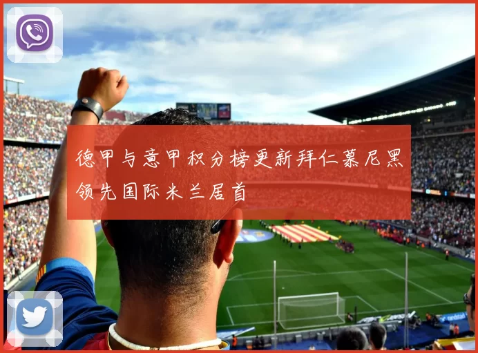 德甲与意甲积分榜更新拜仁慕尼黑领先国际米兰居首