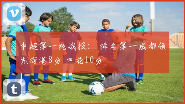 中超第一轮战报： 排名第一成都领先海港8分 申花10分