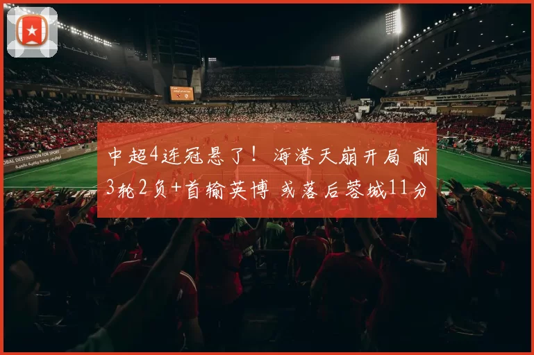 中超4连冠悬了！海港天崩开局 前3轮2负+首输英博 或落后蓉城11分